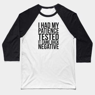 I Had My Patience Tested It Came Back Negative Baseball T-Shirt